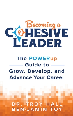 Becoming a Cohesive Leader: The POWERup Guide to Grow, Develop, and Advance Your Career - Troy Hall