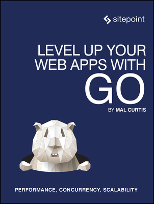 Level Up Your Web Apps with Go: Performance, Concurrency, Scalability - Mal Curtis