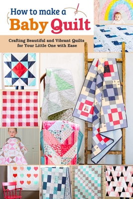 How to Make a Baby Quilt: Crafting Beautiful and Vibrant Quilts for Your Little One with Ease - Sofia Gardiner