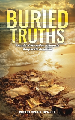 Buried Truths: Fraud & Corruption Hidden in Corporate America - Robert Crook