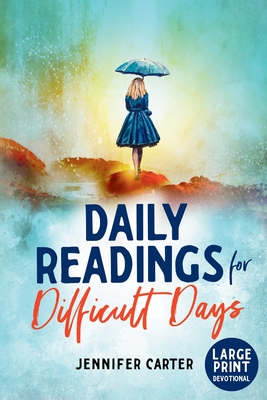 Daily Readings for Difficult Days Large Print Devotional: Daily Devotions for Christian Women going through Difficult Times - Jennifer Carter