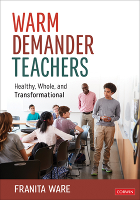 Warm Demander Teachers: Healthy, Whole, and Transformational - Franita Ware