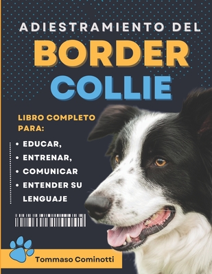 Adiestramiento del BORDER COLLIE: Libro completo para Educar, Entrenar, Comunicarse con su perro y entender su lenguaje. - Tommaso Cominotti