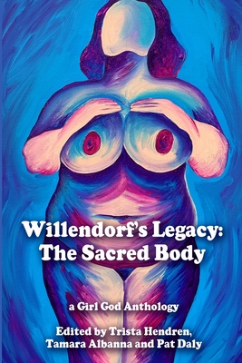 Willendorf's Legacy: The Sacred Body - Trista Hendren