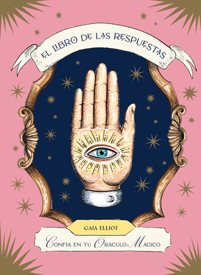 El Libro de Las Respuestas / The Book of Answers: Confía En Tu Oráculo Mágico / Trust Your Magical Oracle - Gaia Elliot