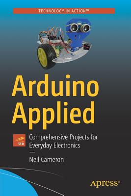 Arduino Applied: Comprehensive Projects for Everyday Electronics - Neil Cameron
