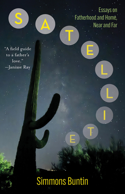 Satellite: Essays on Fatherhood and Home, Near and Far - Simmons Buntin