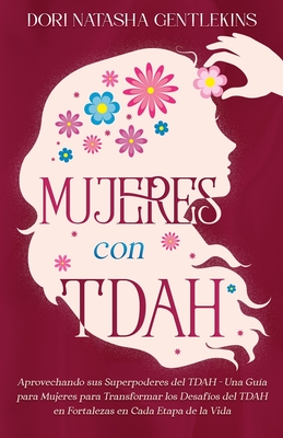 Mujeres con TDAH: Aprovechando sus Superpoderes del TDAH - Una Guía para Mujeres para Transformar los Desafíos del TDAH en Fortalezas en - Dori Gentlekins