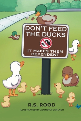 Don't Feed the Ducks: It Makes Them Dependent - R. S. Rood