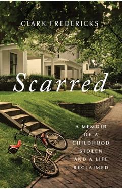 Poza produsului Scarred: A Memoir of a Childhood Stolen and a Life Reclaimed - Clark Fredericks