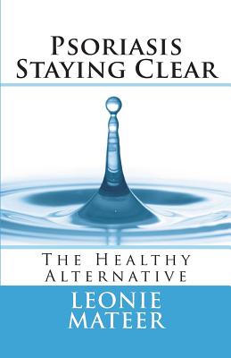 Psoriasis - Staying Clear: The Healthy Alternative - Leonie F. Mateer