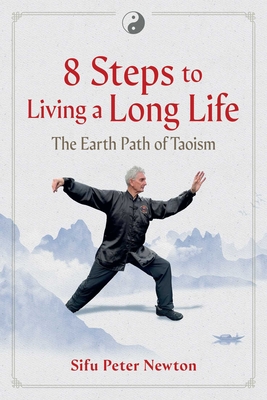 8 Steps to Living a Long Life: The Earth Path of Taoism - Peter Newton