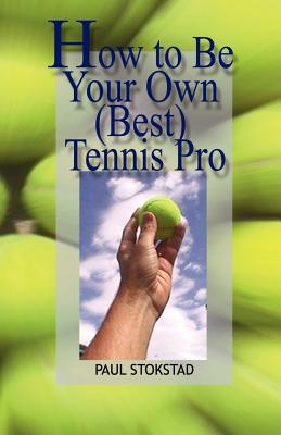 Coperta cărții 'How to Be Your Own Best Tennis Pro - Paul Johan Stokstad'
