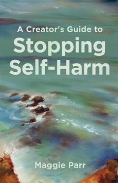Coperta cărții 'A Creator's Guide to Stopping Self-Harm - Maggie Parr'
