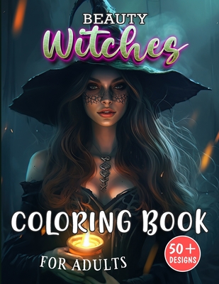 Beauty Witches Coloring Book for Adults: Enchanting Portraits of Mystical Feminine Magic - 