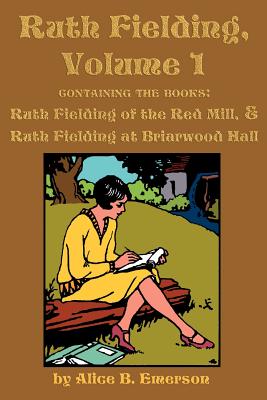 Ruth Fielding, Volume 1: ...of the Red Mill & ...at Briarwood Hall - Alice B. Emerson