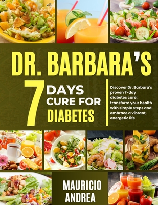 Dr. Barbara's 7 Days Cure for Diabetes: Discover Dr. Barbara's proven 7-days diabetes cure: Transform your health with simple step and embrace a vibra - Mauricio Andrea