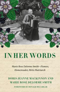 Poza produsului In Her Words: The Writings of Marie Rose Delorme Smith, Métis Matriarch - Doris Jeanne Mackinnon
