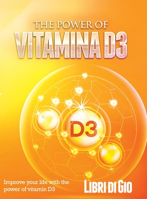 The Power of Vitamina D3: Improve your life with the power of vitamin D3 - 
