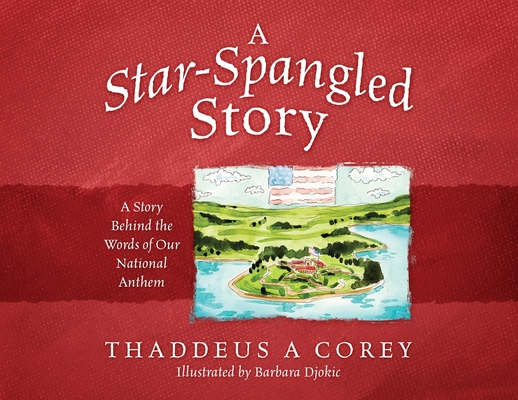 A Star-Spangled Story: A Story Behind the Words of Our National Anthem - Thaddeus A. Corey