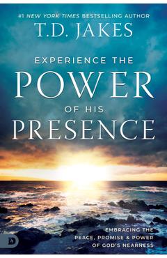 Coperta cărții 'Experience the Power of His Presence: Embracing the Peace, Promise, and Power of God's Nearness - T. D. Jakes'