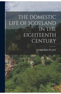 Coperta cărții 'The Domestic Life of Scotland in the Eighteenth Century - Marjorie Plant'