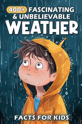 400+ Fascinating & Unbelievable Weather Facts for Kids: Explore Stormy Skies, Extreme Climates, Weather Wonders & More! (The Ultimate Adventure for Yo - Lovetta Najera