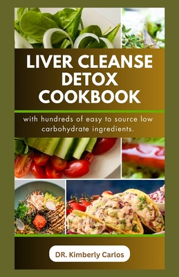 Liver Cleanse Detox Cookbook: Detoxification and Cleansing Made Easy - Kimberly Carlos