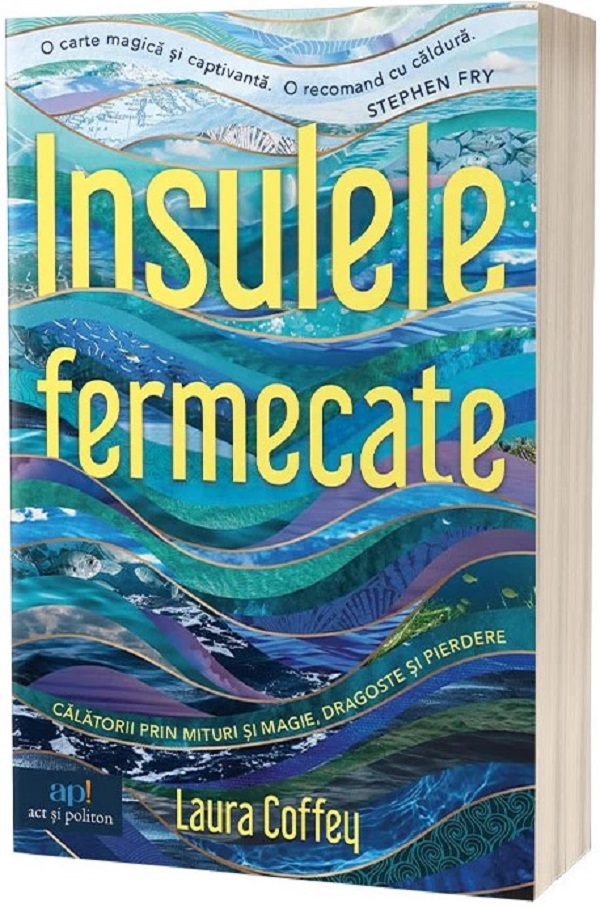 Insulele fermecate. Calatorii prin mituri si magie, dragoste si pierdere - Laura Coffey