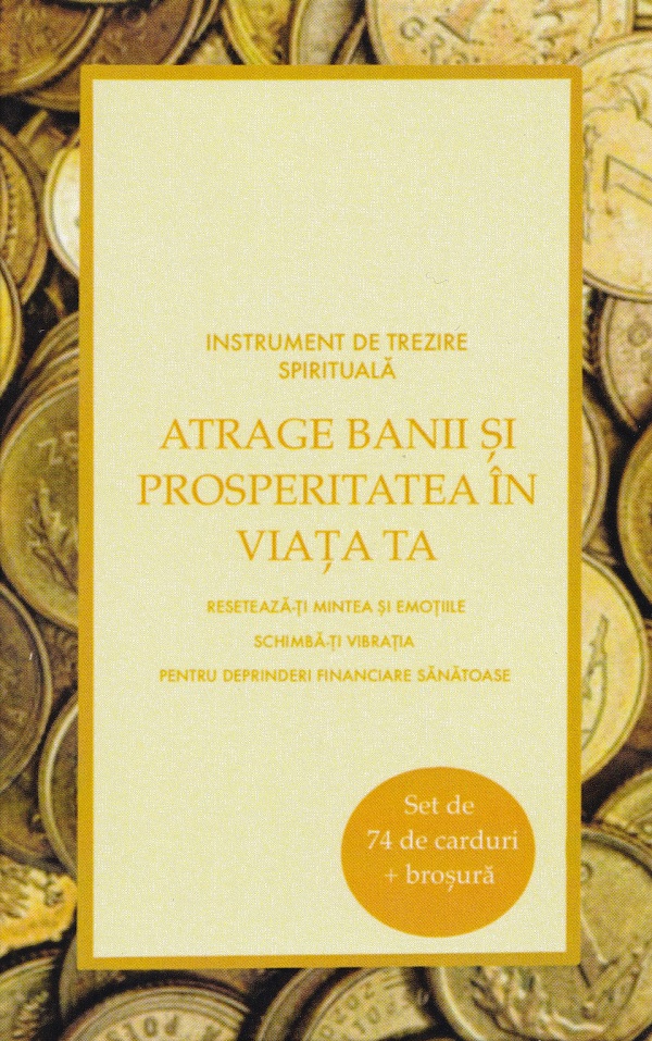 Atrage banii si prosperitatea in viata ta. 74 carduri - Eliana Corina Ionita