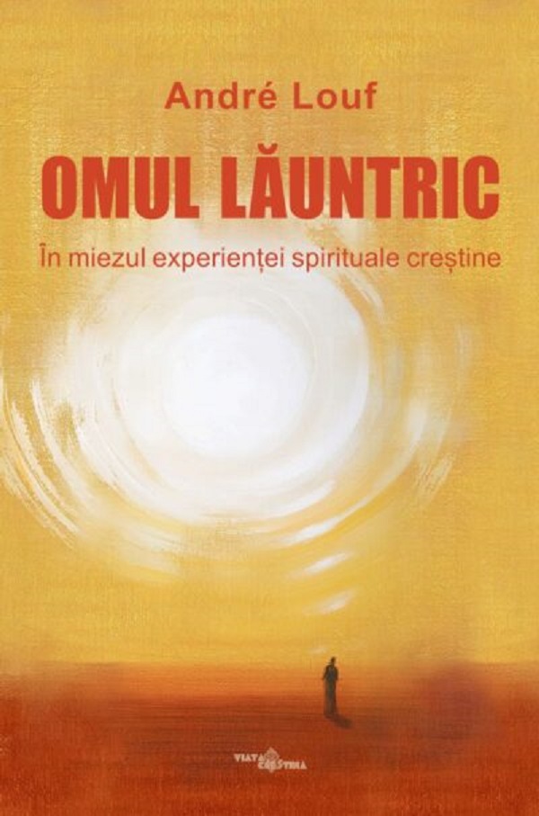 Omul launtric. In miezul experientei spirituale crestine - Andre Louf
