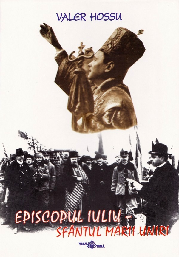 Episcopul Iuliu. Sfantul Marii Uniri - Valer Hossu