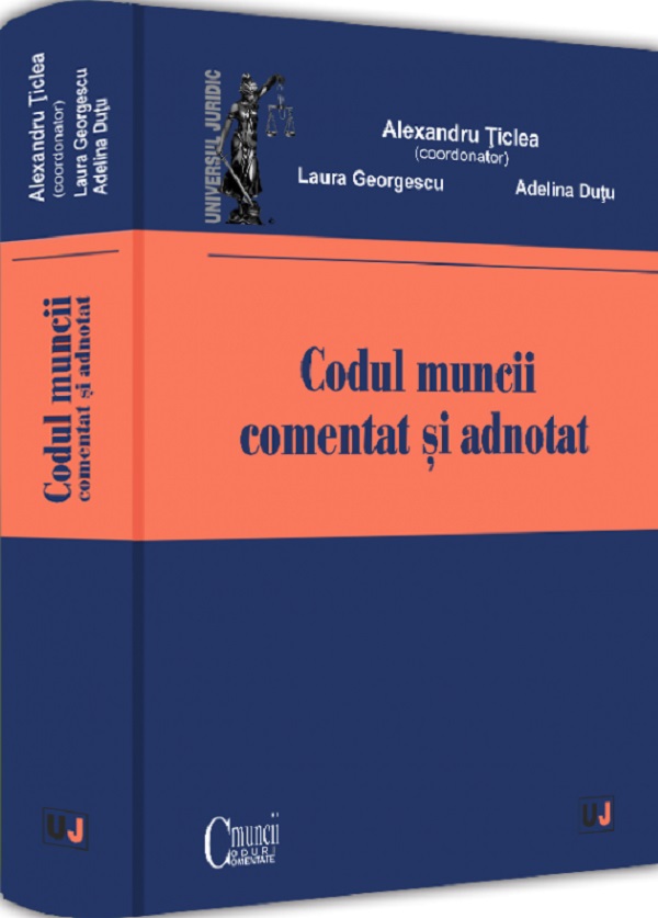 Codul muncii comentat si adnotat - Alexandru Ticlea, Laura Georgescu, Adelina Dutu