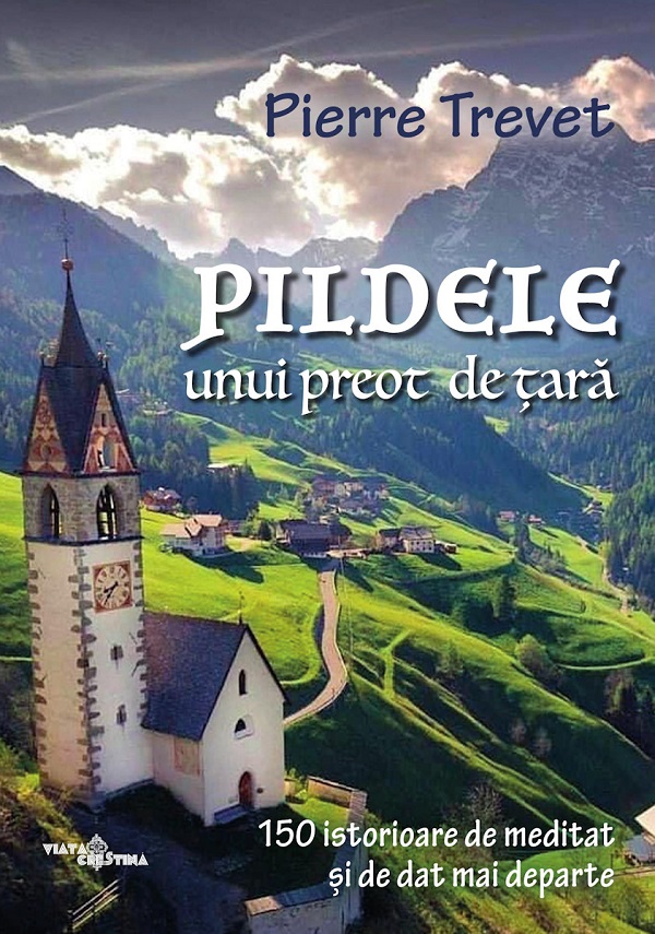 Pildele unui preot de tara Vol.1: 150 de istorioare de meditat si de dat mai departe - Pierre Trevet