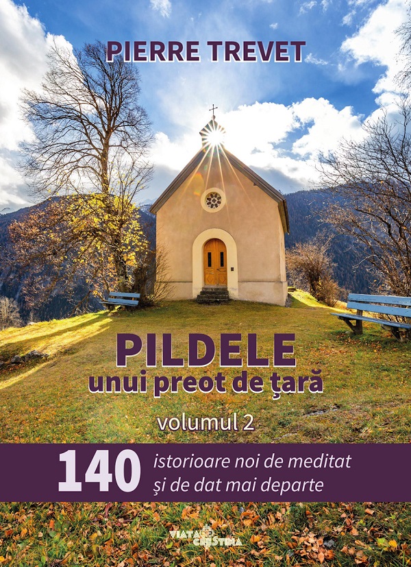 Pildele unui preot de tara Vol.2: 140 de istorioare de meditat si de dat mai departe - Pierre Trevet