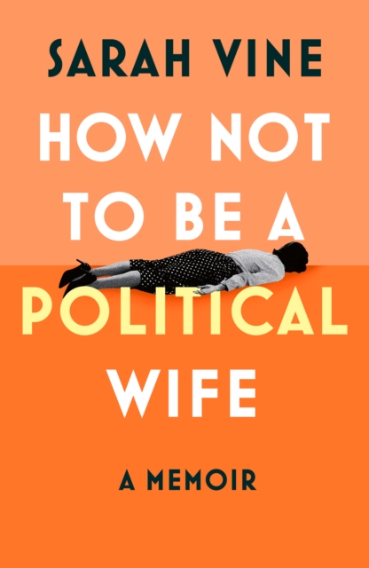 How Not to Be a Political Wife - Sarah Vine