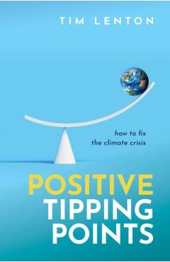 Poza produsului Positive Tipping Points - Tim (chair In Climate Change And Earth System Science Lenton