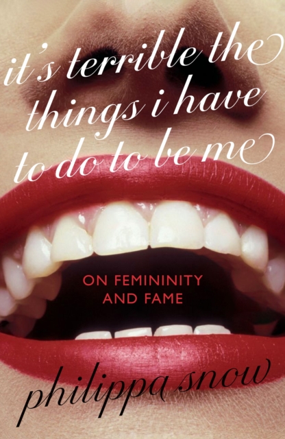 It's Terrible The Things I Have to Do To Be Me - Philippa Snow