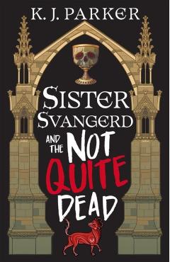 Coperta cărții 'Sister Svangerd and the Not Quite Dead - K. J. Parker'