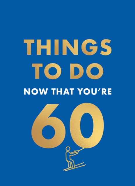 Things to Do Now That You're 60 - Graeme Kent