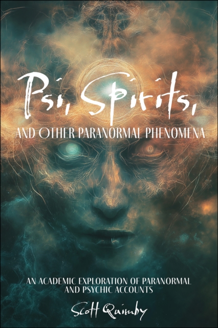 Psi, Spirits, and Other Paranormal Phenomena - Scott Quimby