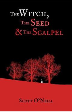 Coperta cărții 'Witch, the Seed and the Scalpel - Scott O'neill'