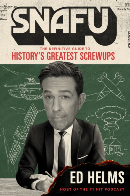 SNAFU: The Definitive Guide to History's Greatest Screwups - Ed Helms