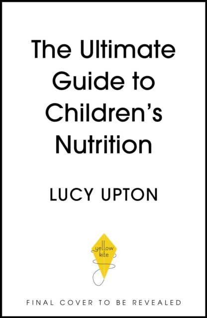 Ultimate Guide to Children's Nutrition - Lucy Upton