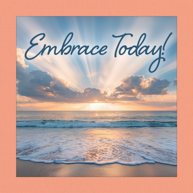 Embrace Today ! - Grace Peterson