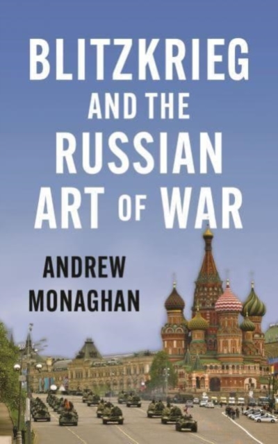 Blitzkrieg and the Russian Art of War - Andrew Monaghan