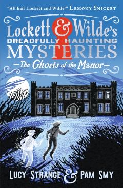 Coperta cărții 'Lockett & Wilde's Dreadfully Haunting Mysteries: The Ghosts of the Manor - Lucy Strange'