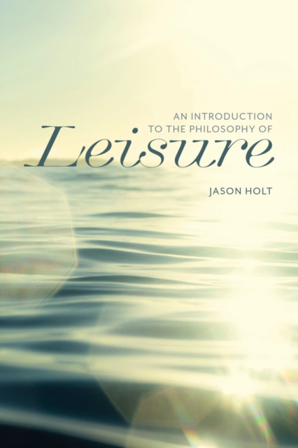 Coperta cărții 'Introduction to the Philosophy of Leisure - Jason Holt'