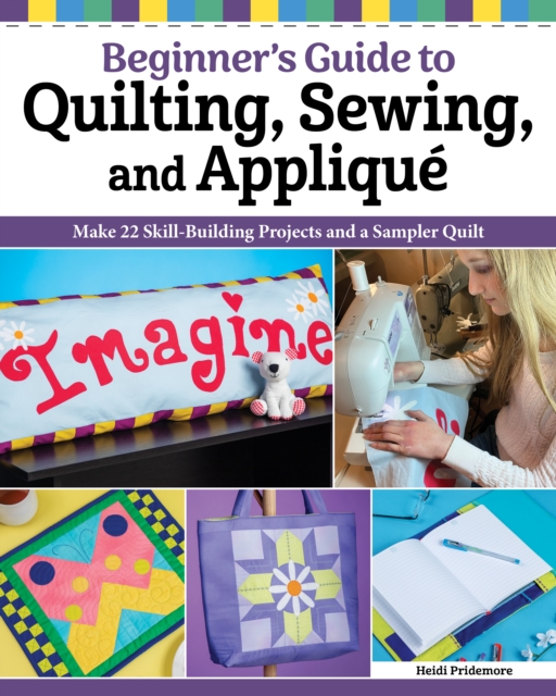 Beginner’s Guide to Quilting, Sewing, and Applique - Heidi Pridemore