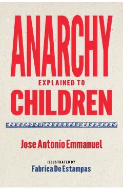 Coperta cărții 'Anarchy Explained to Children - Jose Antonio Emmanuel'